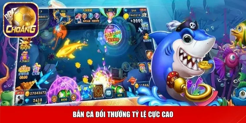 Bắn cá đổi thưởng tỷ lệ cực cao