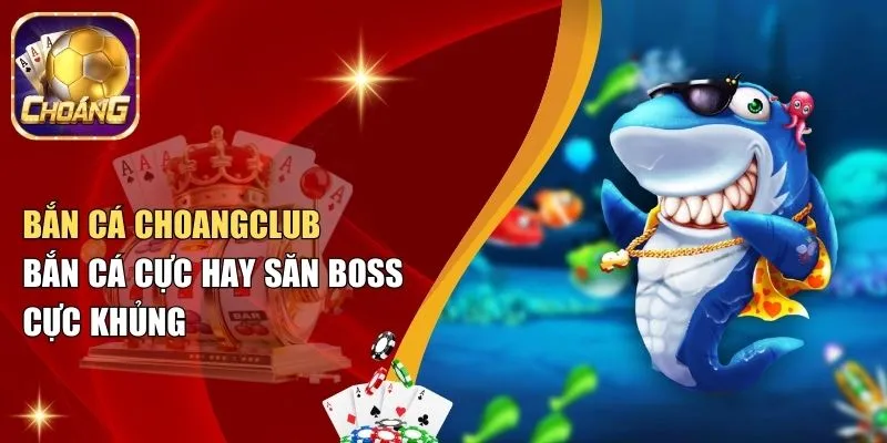 Giới thiệu tổng quan về trò chơi bắn cá tại Choangclub