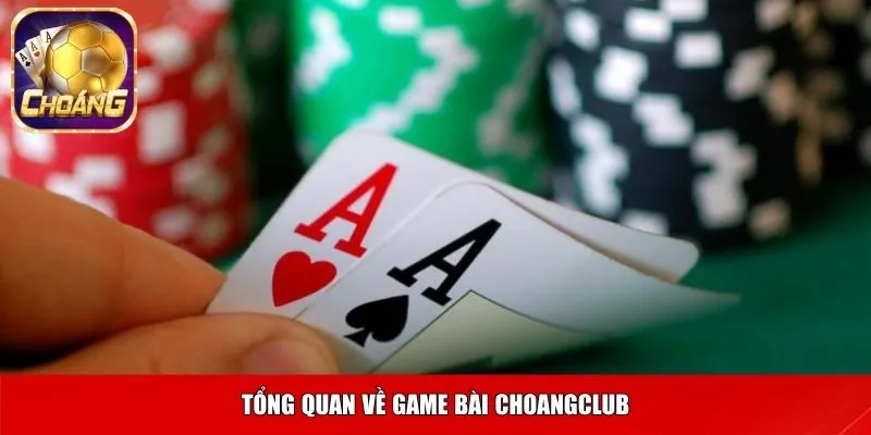 Tổng quan về game bài online Choangclub