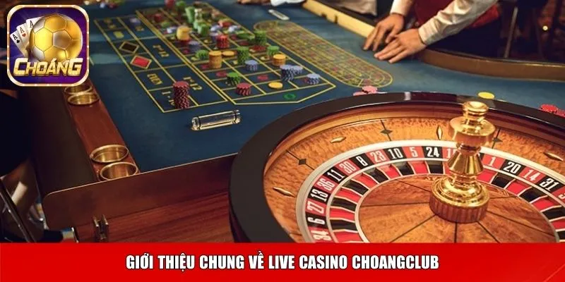 Giới thiệu chung về live casino Choangclub