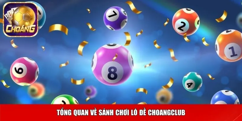 Tổng quan về sảnh chơi lô đề Choangclub