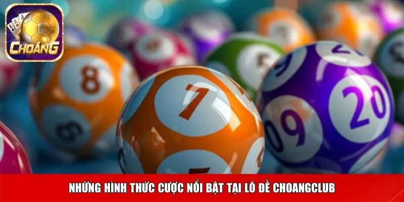 Những hình thức cược nổi bật tại lô đề Choangclub