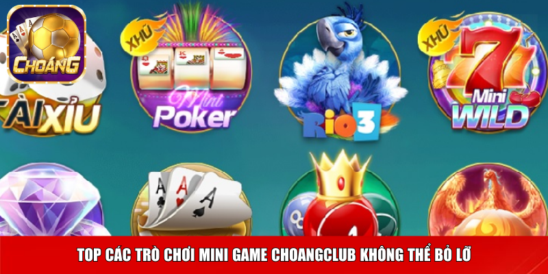 Top các trò chơi mini game Choangclub không thể bỏ lỡ