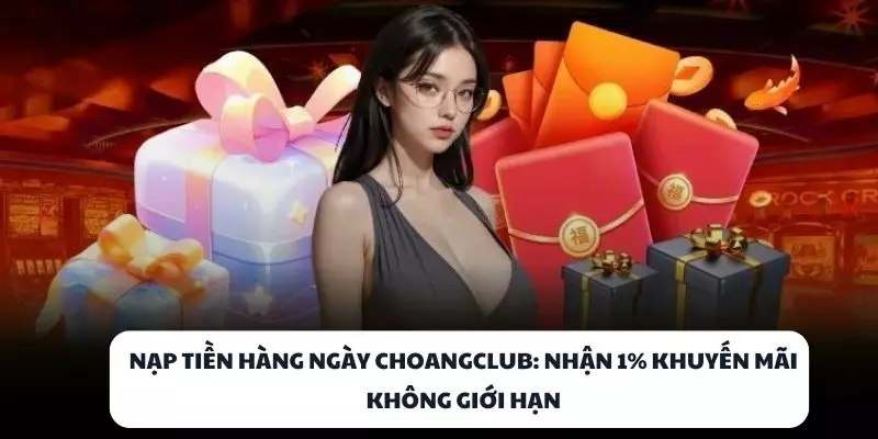 nap tien hang ngay choangclub nhan 1 khuyen mai khong gioi han