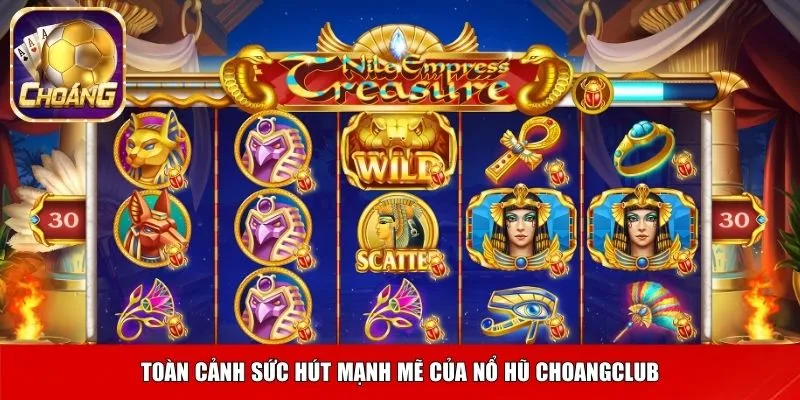 Toàn cảnh sức hút mạnh mẽ của nổ hũ Choangclub