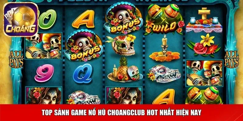 Top sảnh game nổ hũ Choangclub hot nhất hiện nay