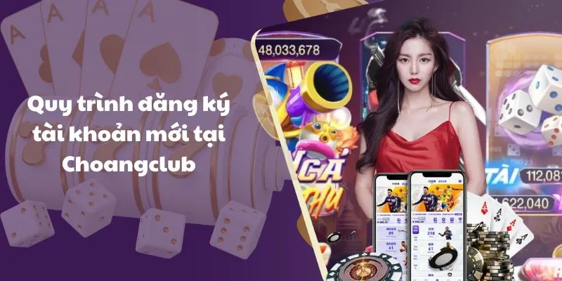 Quy trình đăng ký tài khoản mới tại Choangclub