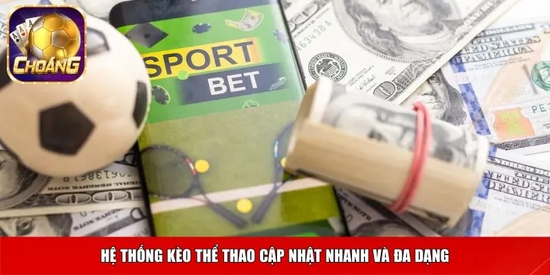 Hệ thống kèo thể thao cập nhật nhanh và đa dạng
