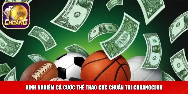 Kinh nghiệm cá cược thể thao cực chuẩn tại Choangclub