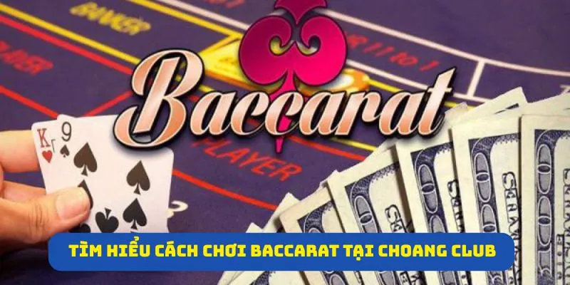 Tìm hiểu cách chơi Baccarat tại Choang Club