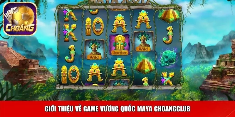 Giới thiệu về game vương quốc Maya Choangclub