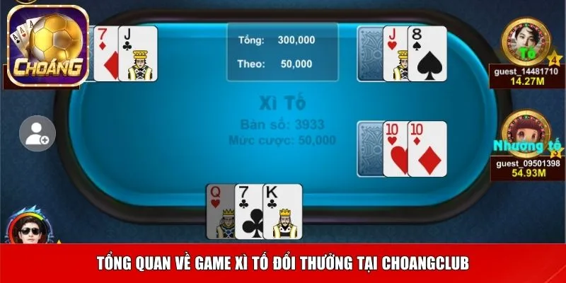 Tổng quan về game Xì tố đổi thưởng tại Choangclub