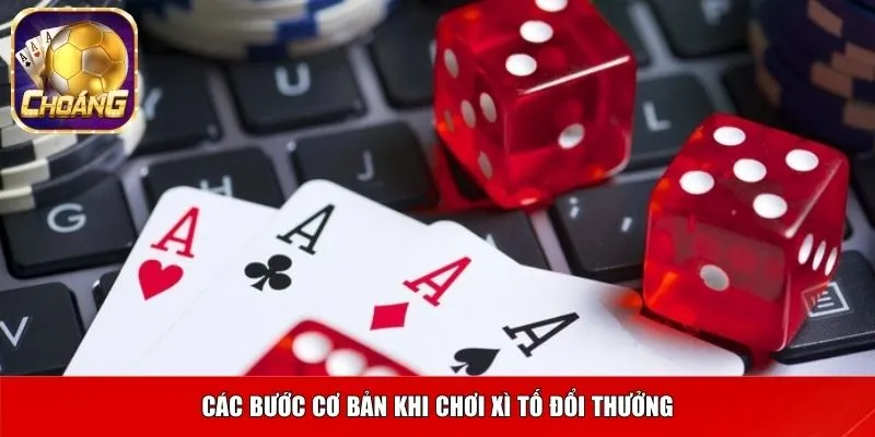 Các bước cơ bản khi chơi xì tố đổi thưởng