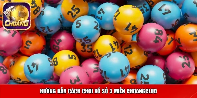 Hướng dẫn cách chơi xổ số 3 miền Choangclub
