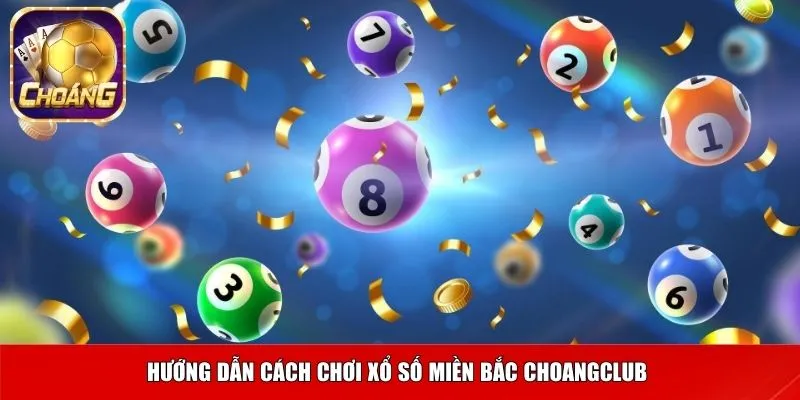 Hướng dẫn cách chơi xổ số miền Bắc Choangclub