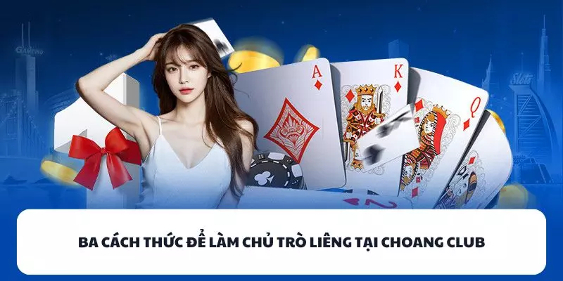 ba cach thuc de lam chu tro lieng tai choang club