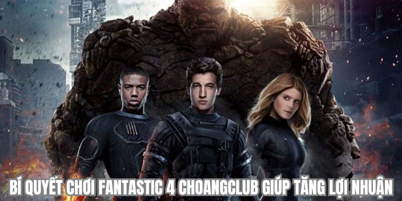 bi quyet choi fantastic 4 choangclub giup tang loi nhuan