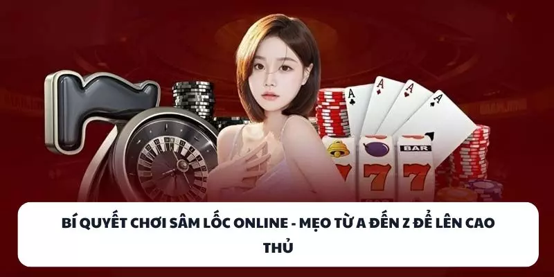 bi quyet choi sam loc online meo tu a den z de len cao thu