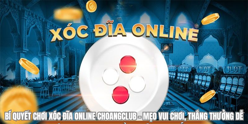 bi quyet choi xoc dia online choangclub
