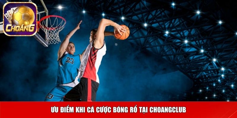 Ưu điểm khi cá cược bóng rổ tại Choangclub