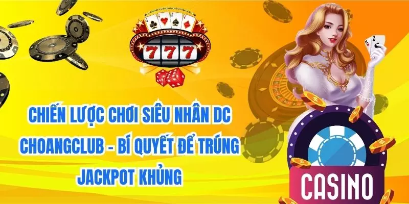 chien luoc choi sieu nhan dc choangclub bi quyet de trung jackpot khung
