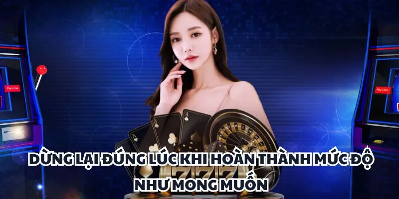 dung lai dung luc khi hoan thanh muc do nhu mong muon
