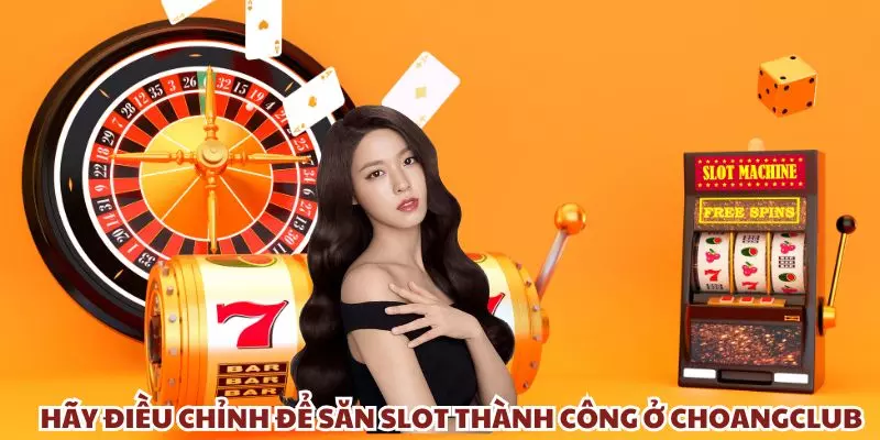 hay dieu chinh de san slot thanh cong o choangclub