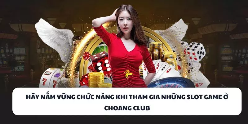 hay nam vung chuc nang khi tham gia nhung slot game o choang club