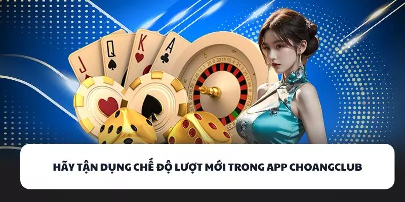 hay tan dung che do luot moi trong app choangclub