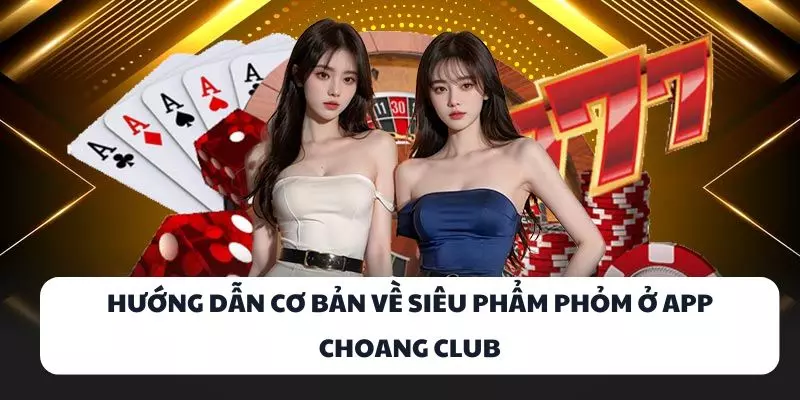 huong dan co ban ve sieu pham phom o app choang club