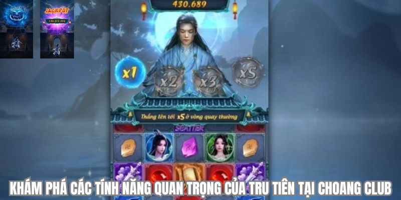 kham pha cac tinh nang quan trong cua tru tien tai choangclub