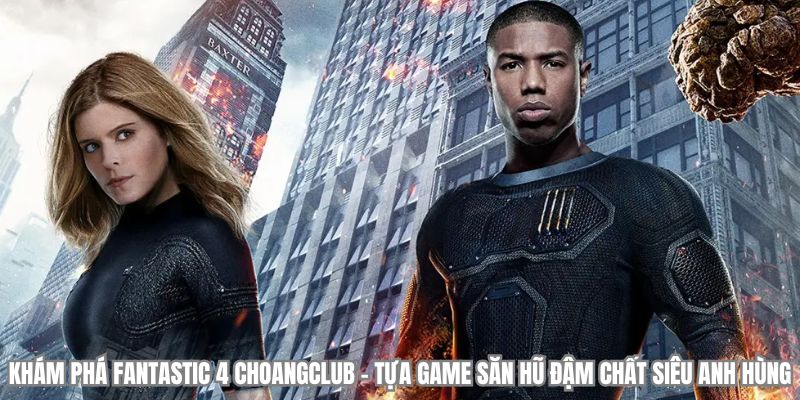 kham pha fantastic 4 tua game san hu dam chat sieu anh hung