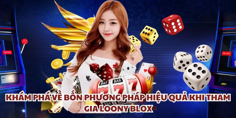 kham pha ve bon phuong phap hieu qua khi tham gia loony blox