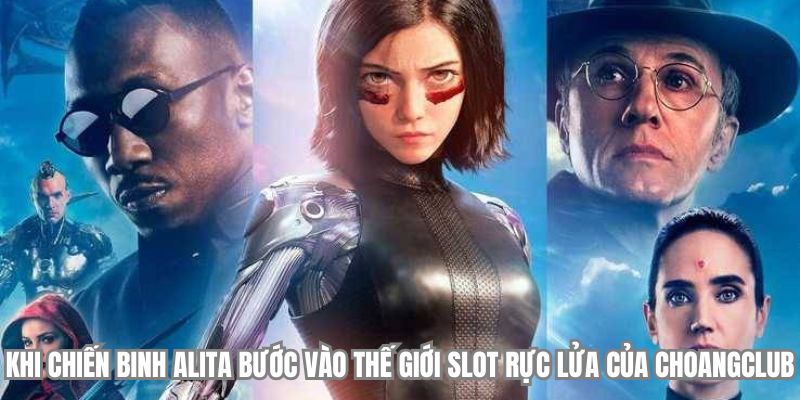 khi chien binh alita buoc vao the gioi slot ruc lua cua choangclub