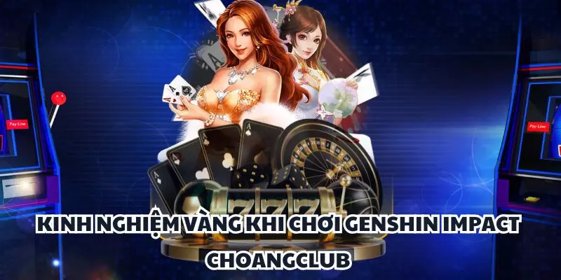 kinh nghiem vang khi choi genshin impact choangclub