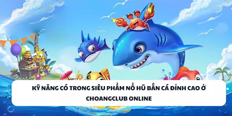 ky nang co trong sieu pham no hu ban ca dinh cao o choangclub online