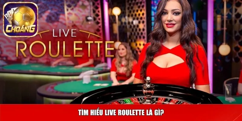 Tìm hiểu Live roulette là gì?