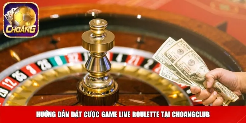 Hướng dẫn đặt cược game live roulette tại Choangclub