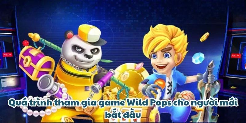 qua trinh tham gia game wild pops cho nguoi moi bat dau
