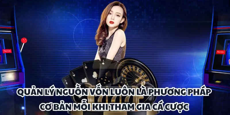 quan ly nguon von luon la phuong phap co ban moi khi tham gia ca cuoc