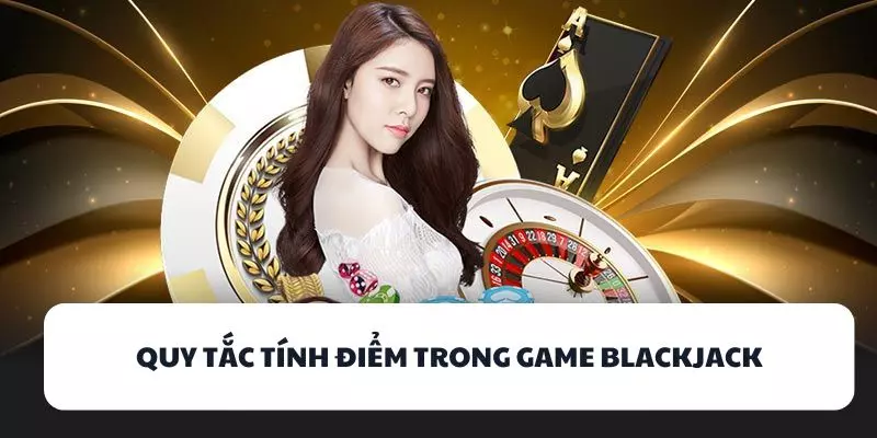 quy tac tinh diem trong game blackjack