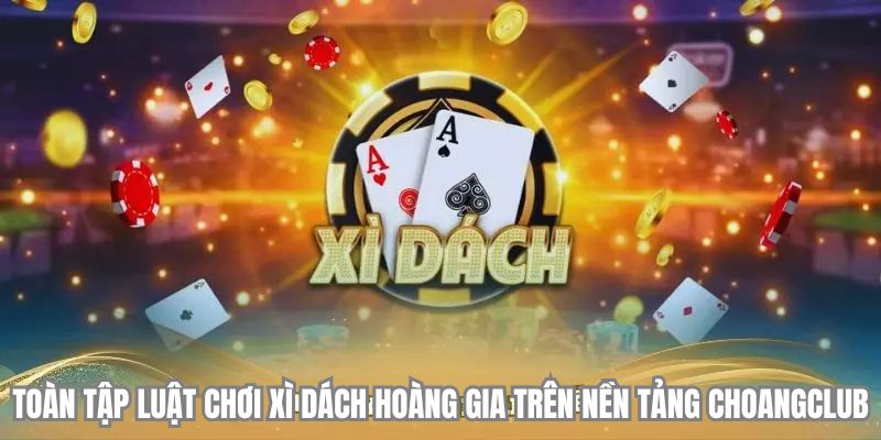 toan tap luat choi xi dach hoang gia tren nen tang choangclub